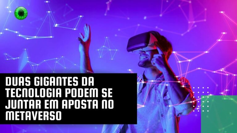 Duas gigantes da tecnologia podem se juntar em aposta no metaverso