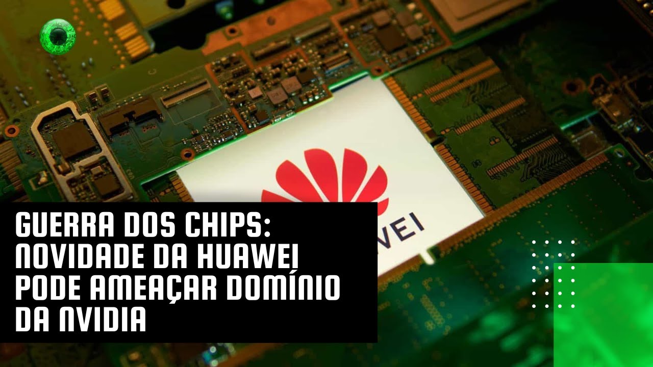 Guerra dos chips: novidade da Huawei pode ameaçar domínio da Nvidia