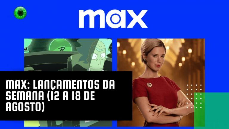 Max: lançamentos da semana (12 a 18 de agosto)