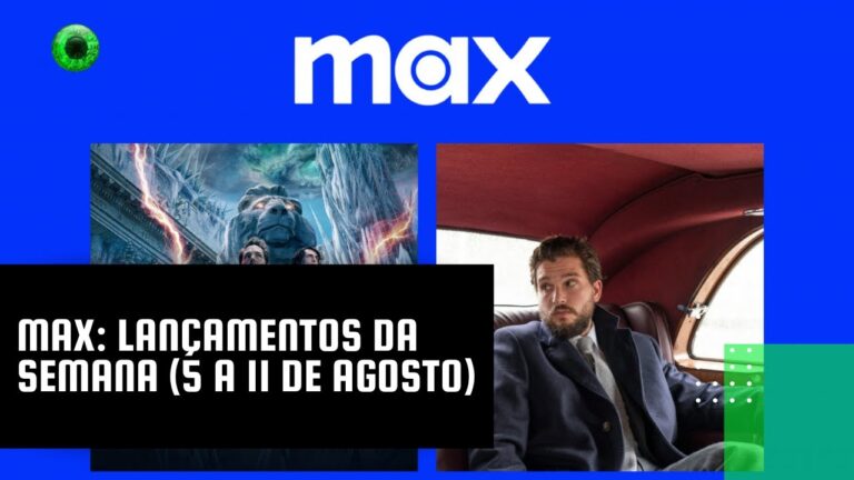 Max: lançamentos da semana (5 a 11 de agosto)