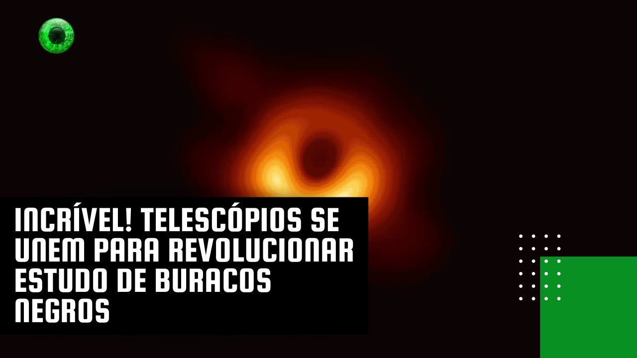 Incrível! Telescópios se unem para revolucionar estudo de buracos negros