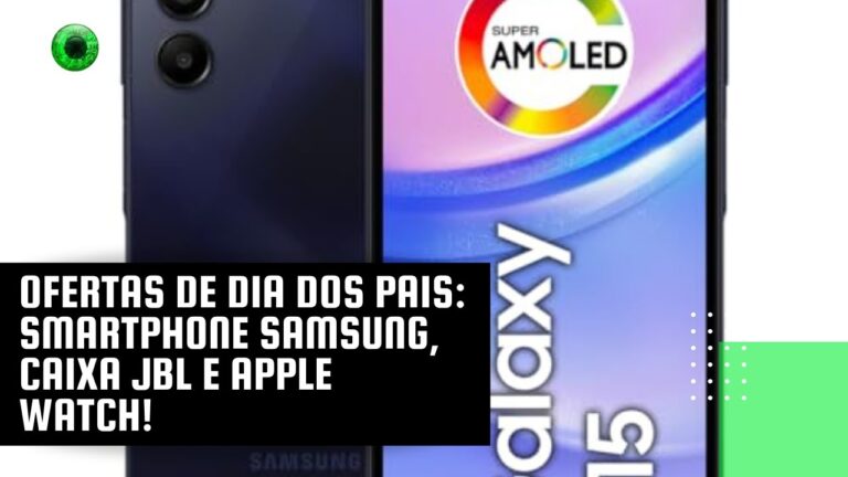 Ofertas de Dia dos Pais: smartphone Samsung, caixa JBL e Apple Watch!