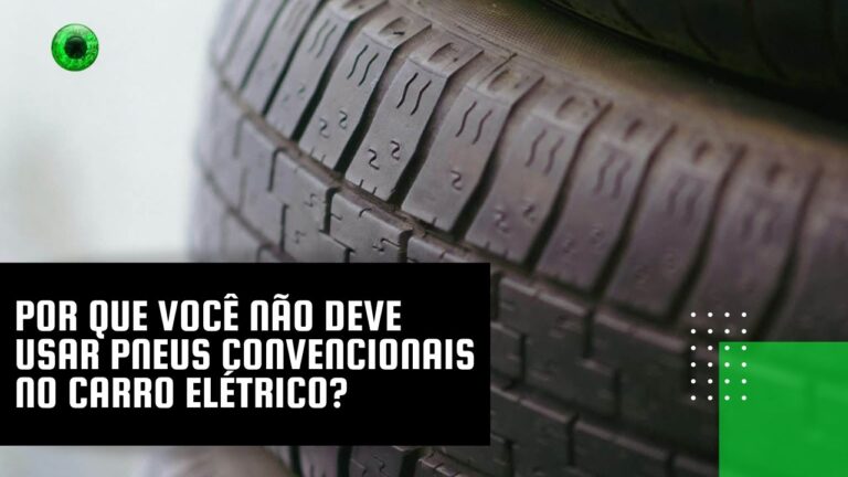 Por que você não deve usar pneus convencionais no carro elétrico?