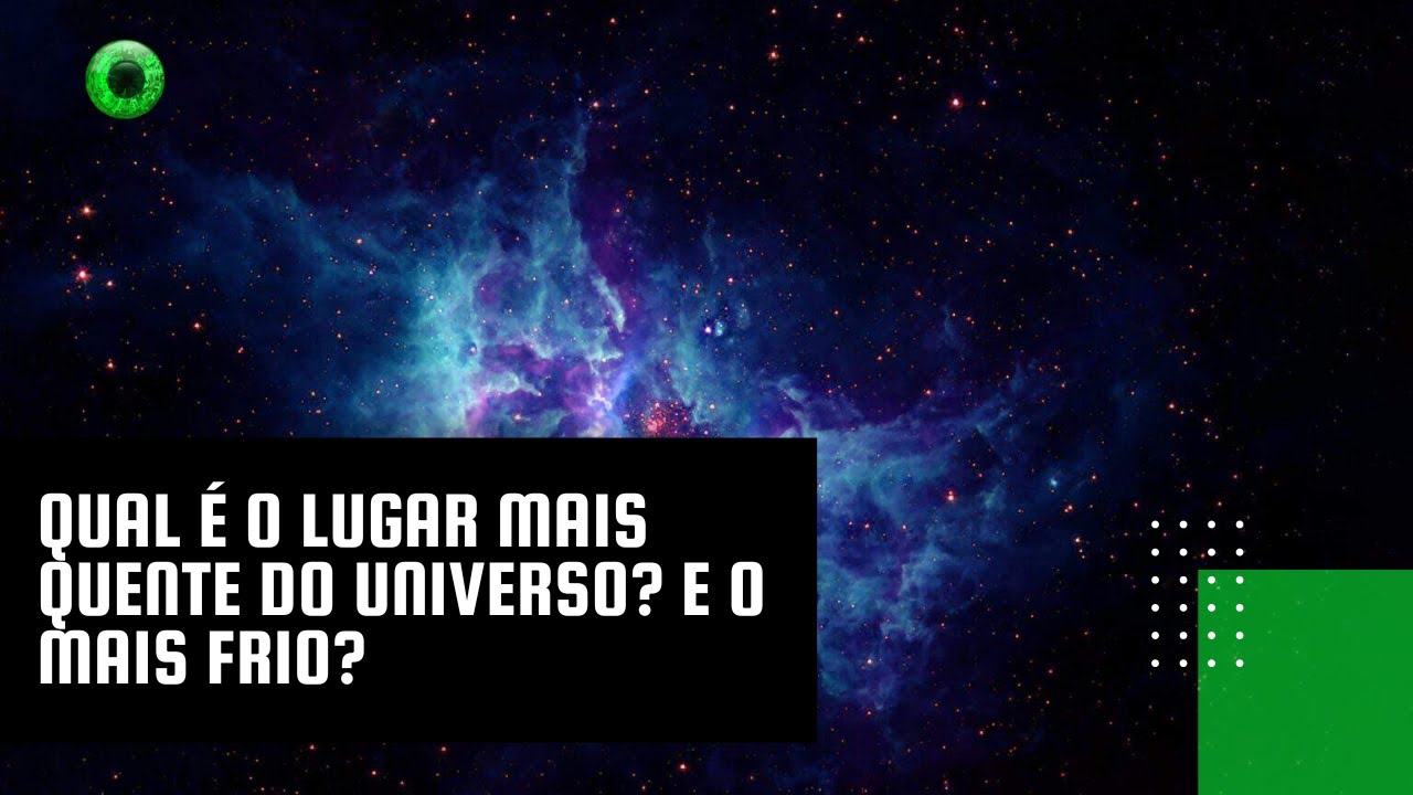 Qual é o lugar mais quente do Universo e o mais frio?