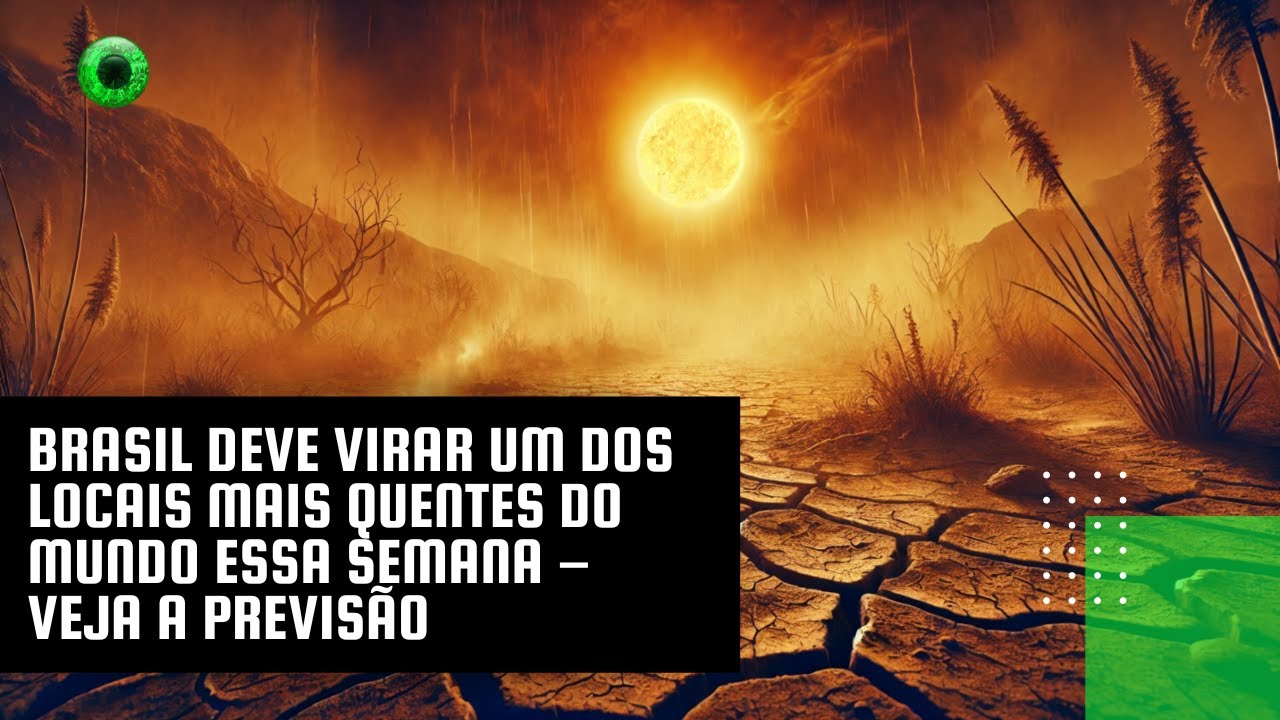 Brasil deve virar um dos locais mais quentes do mundo essa semana – veja a previsão