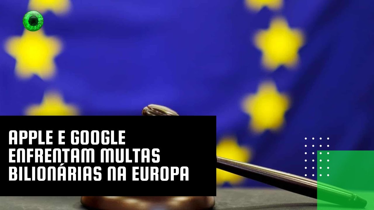 Apple e Google enfrentam multas bilionárias na Europa