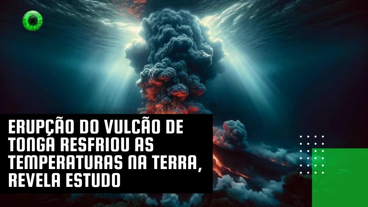 Erupção do vulcão de Tonga resfriou as temperaturas na Terra, revela estudo