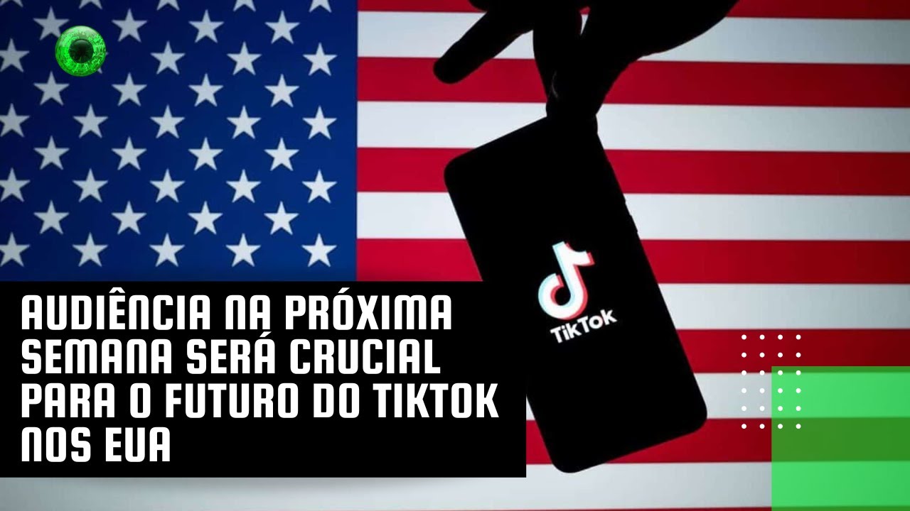 Audiência na próxima semana será crucial para o futuro do TikTok nos EUA