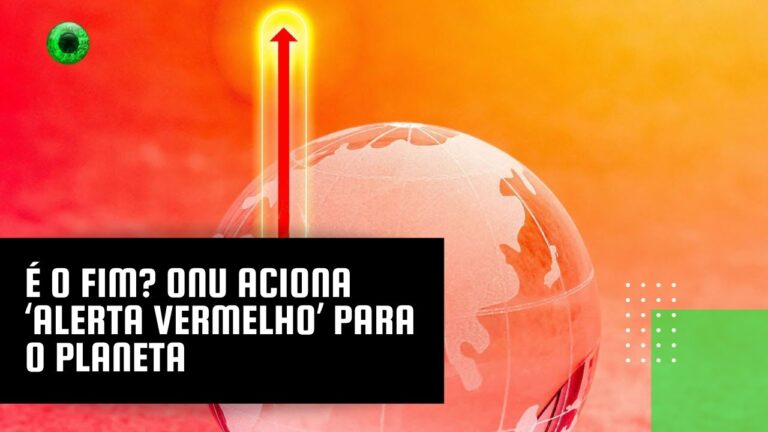 É o fim? ONU aciona ‘alerta vermelho’ para o planeta