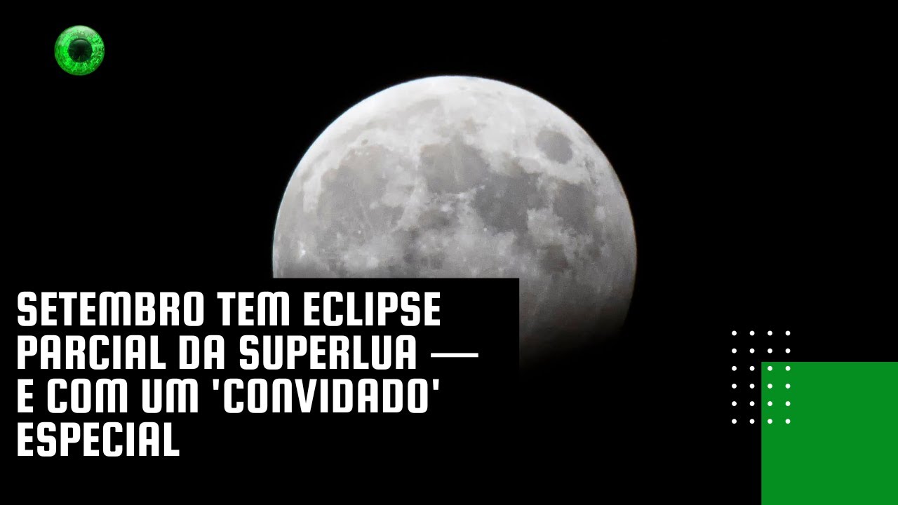 Setembro tem eclipse parcial da Superlua — e com um 'convidado' especial