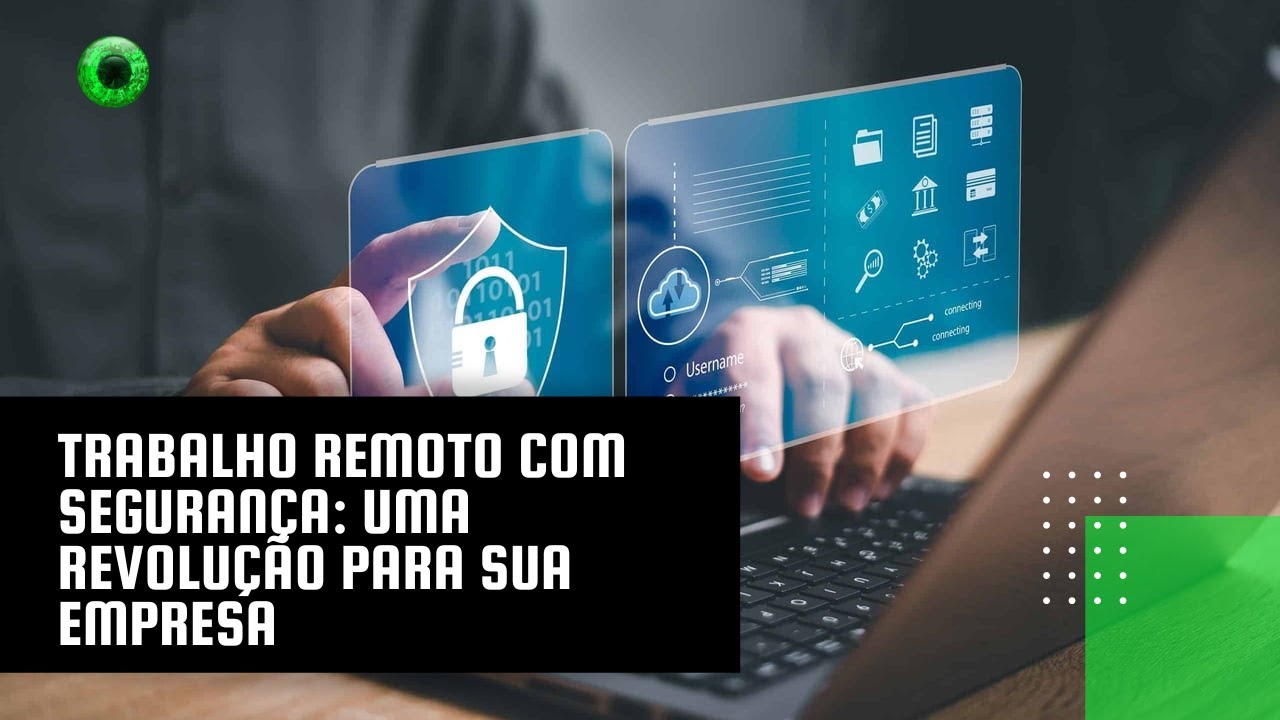 Trabalho remoto com segurança: uma revolução para sua empresa