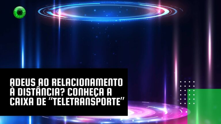 Adeus ao relacionamento à distância? Conheça a caixa de “teletransporte”