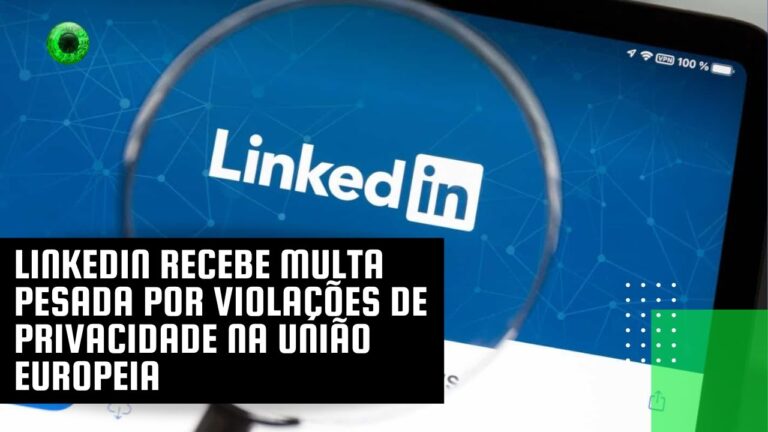 LinkedIn recebe multa pesada por violações de privacidade na União Europeia