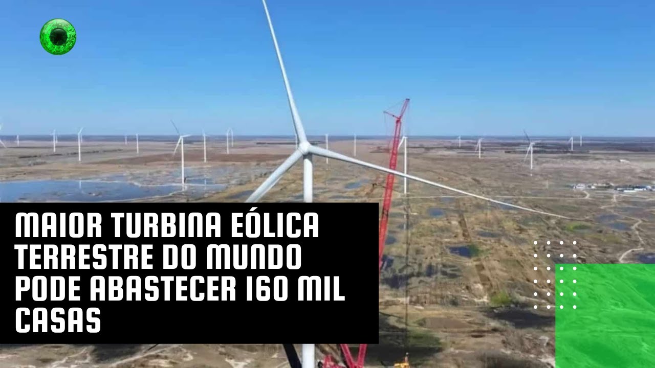 Maior turbina eólica terrestre do mundo pode abastecer 160 mil casas