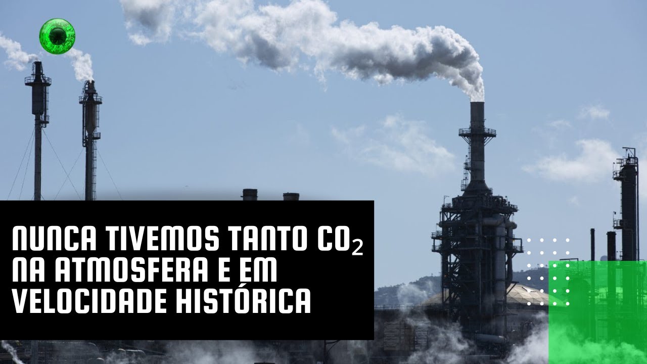 Nunca tivemos tanto CO₂ na atmosfera e em velocidade histórica