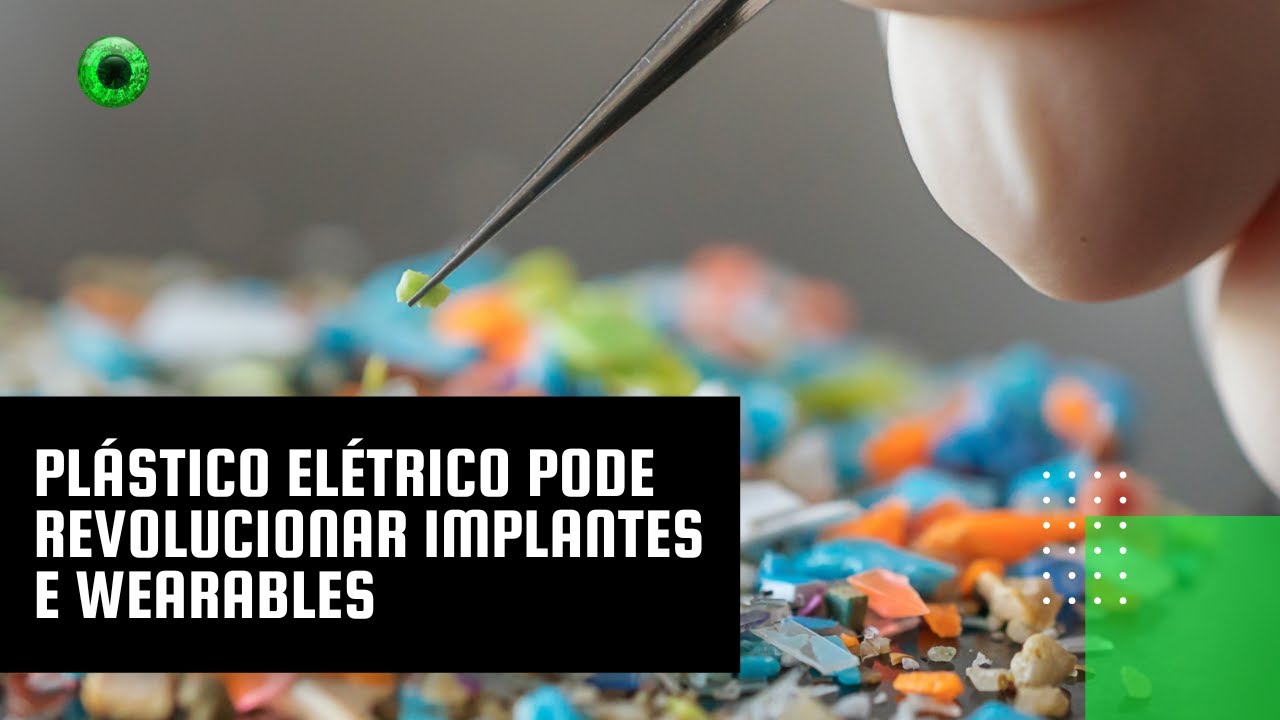 Plástico elétrico pode revolucionar implantes e wearables