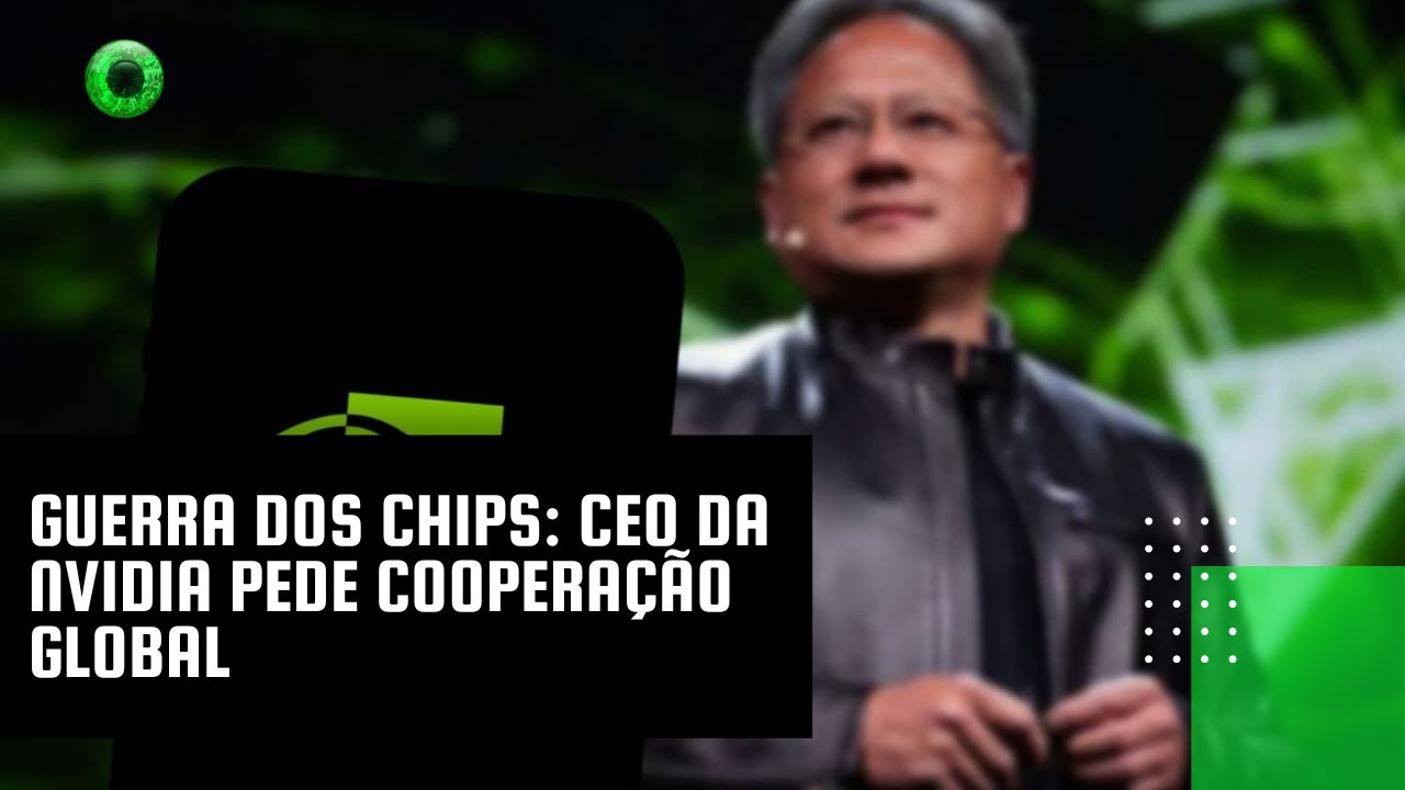 Guerra dos chips: CEO da Nvidia pede cooperação global