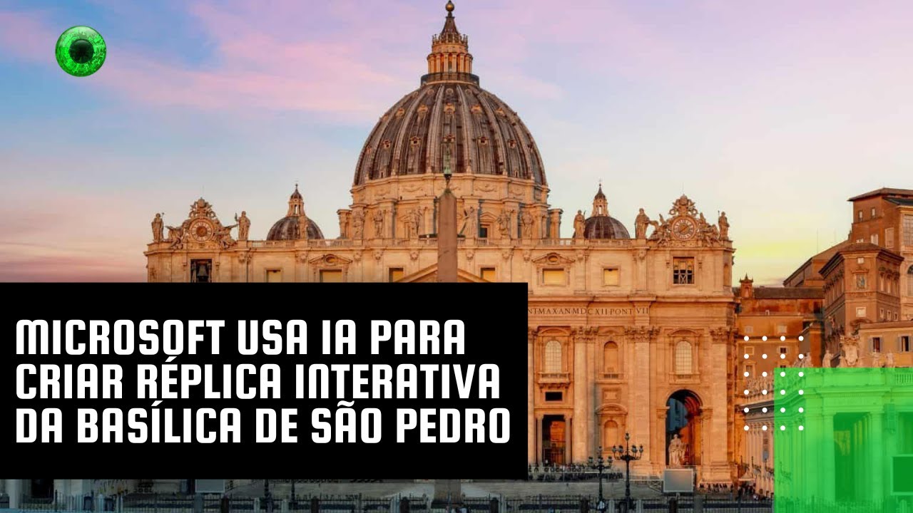 Microsoft usa IA para criar réplica interativa da Basílica de São Pedro