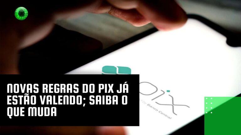 Novas regras do Pix já estão valendo; saiba o que muda