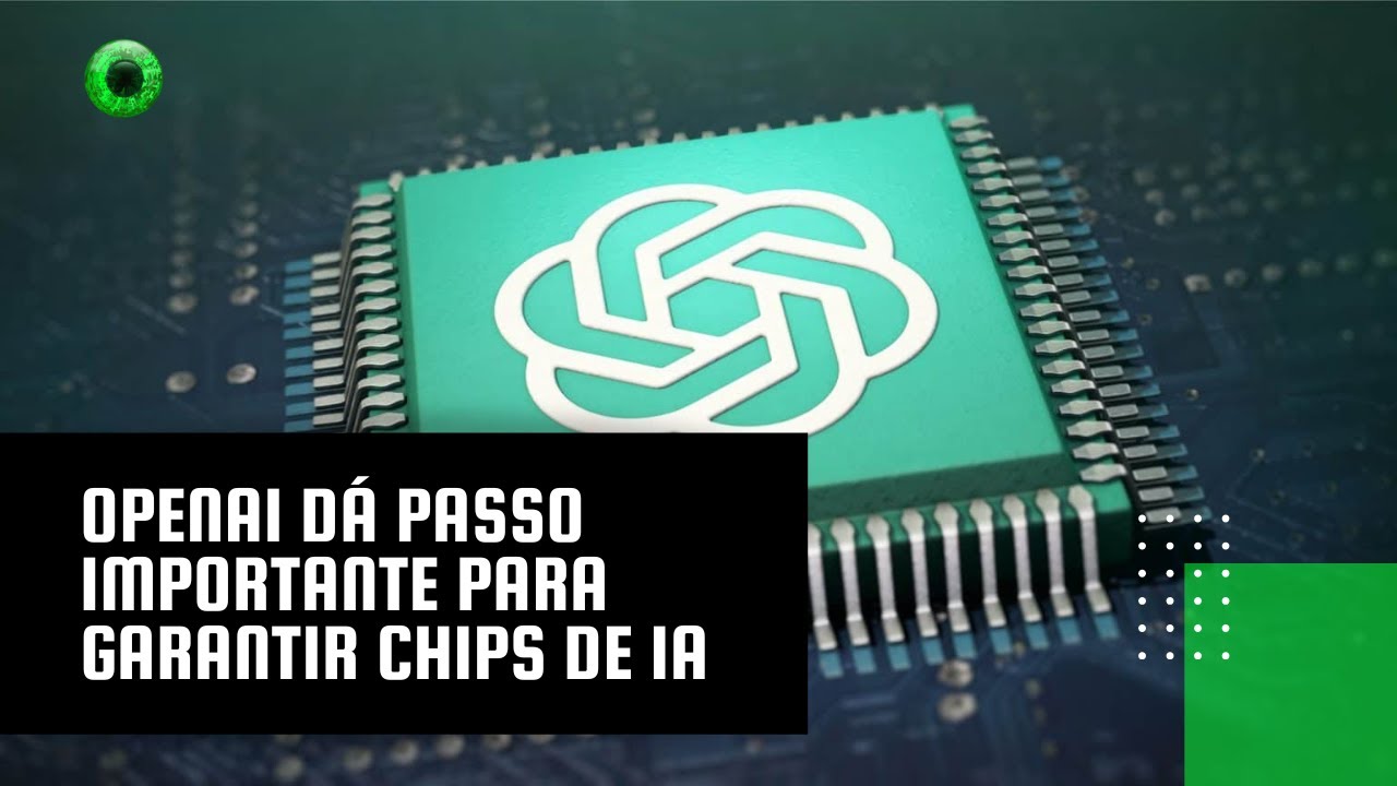 OpenAI dá passo importante para garantir chips de IA