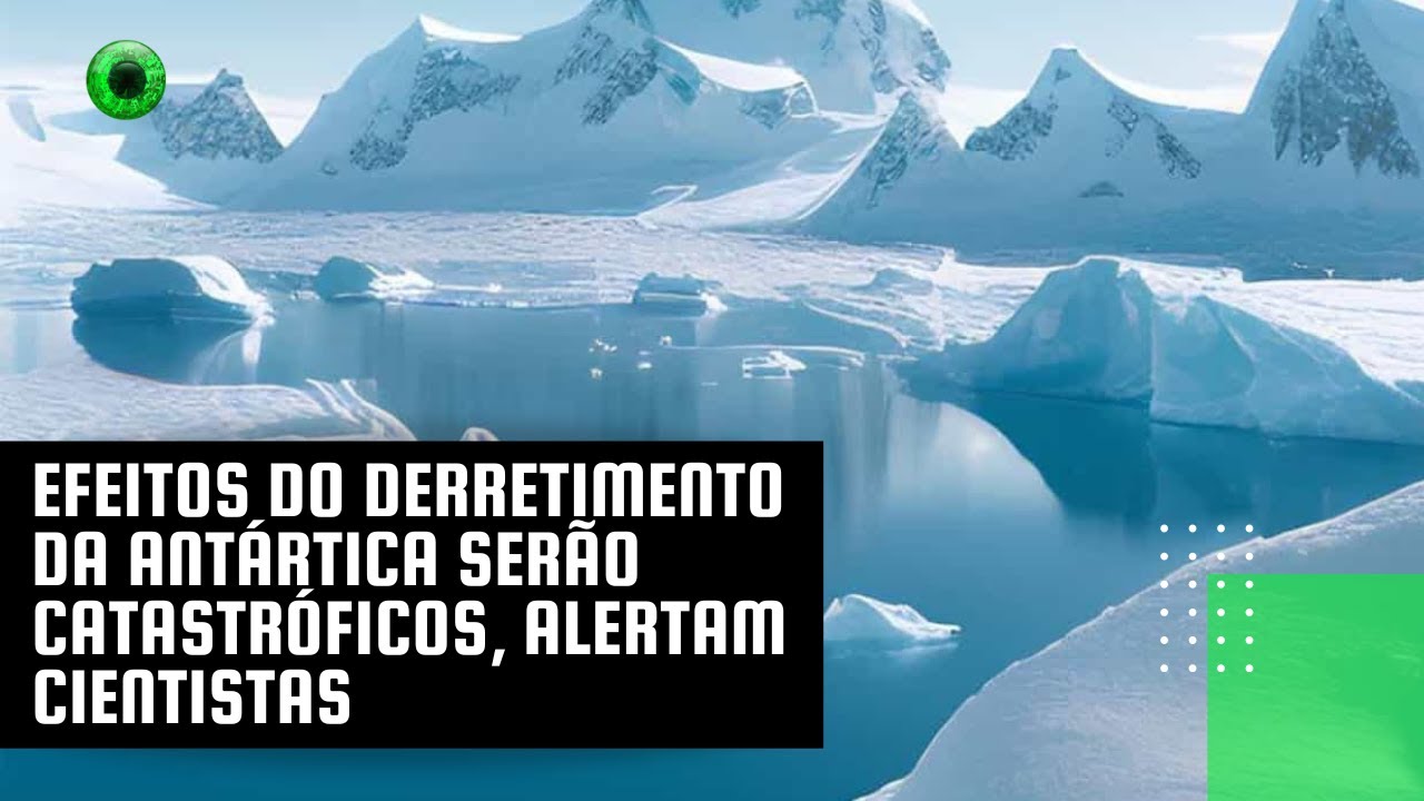 Efeitos do derretimento da Antártica serão catastróficos, alertam cientistas