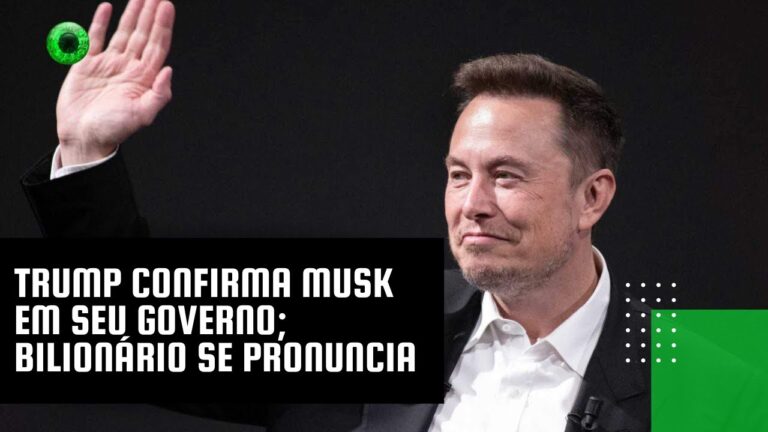 Trump confirma Musk em seu governo; bilionário se pronuncia