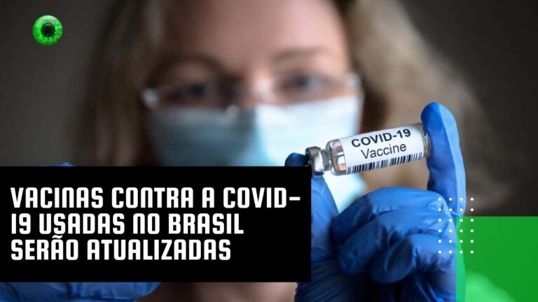 Vacinas contra a Covid-19 usadas no Brasil serão atualizadas