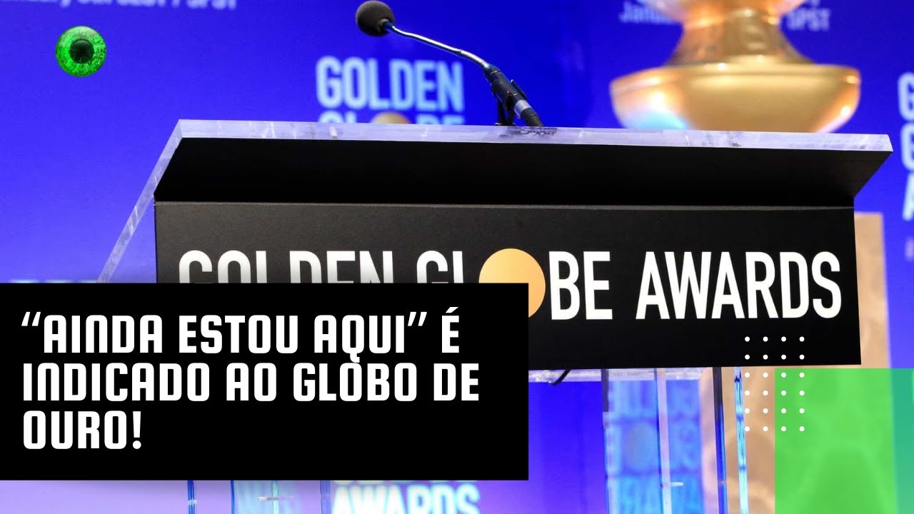 “Ainda Estou Aqui” é indicado ao Globo de Ouro!