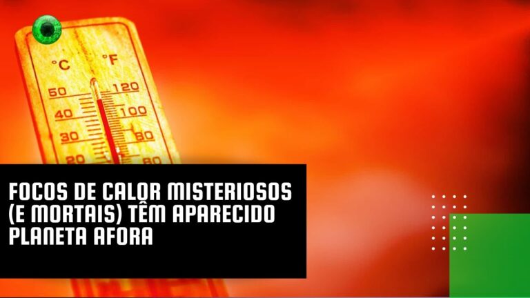 Focos de calor misteriosos (e mortais) têm aparecido planeta afora