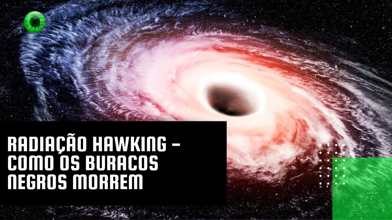 Radiação Hawking - Como os Buracos Negros Morrem