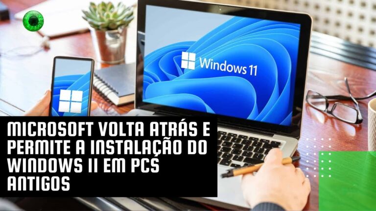 Microsoft volta atrás e permite a instalação do Windows 11 em PCs antigos