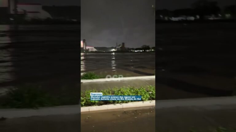 Morador registra avanço das águas em Lajeado durante cheia no Rio Grande do Sul