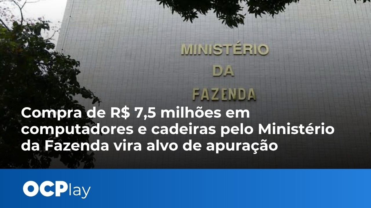 Compra de R$ 7,5 milhões em computadores e cadeiras pelo Ministério da Fazenda vira alvo de apuração