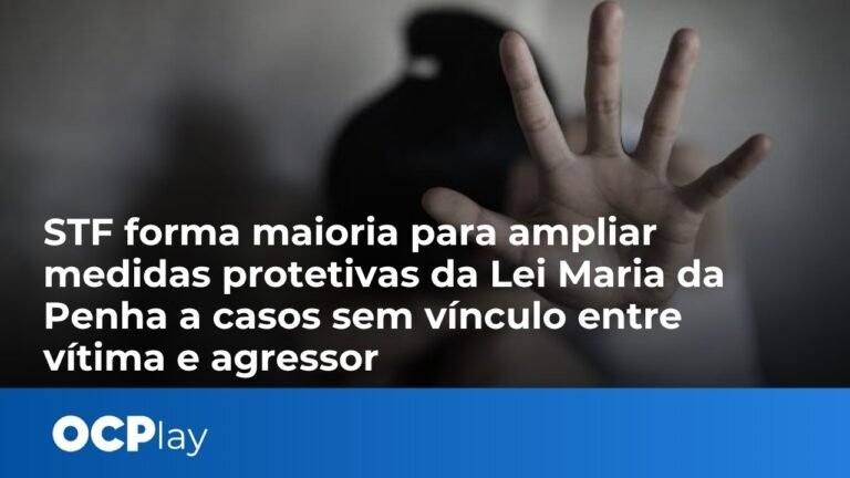 STF forma maioria para ampliar medidas protetivas da Lei Maria da Penha a casos sem vínculo